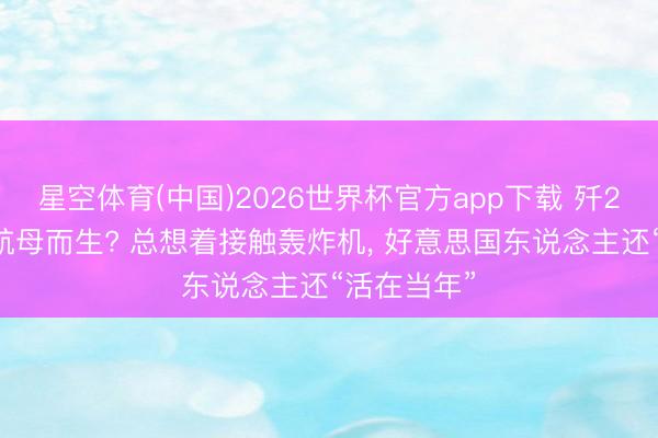 星空体育(中国)2026世界杯官方app下载 歼20S为猎杀航母而生? 总想着接触轰炸机， 好意思国东说念主还“活在当年”
