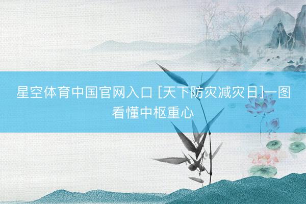 星空体育中国官网入口 [天下防灾减灾日]一图看懂中枢重心