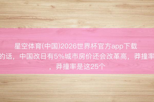 星空体育(中国)2026世界杯官方app下载 不出不测的话，中国改日有5%城市房价还会改革高，莽撞率是这25个