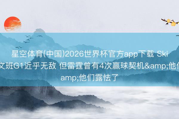 星空体育(中国)2026世界杯官方app下载 Skip: 尽管文班G1近乎无敌 但雷霆曾有4次赢球契机&他们露怯了