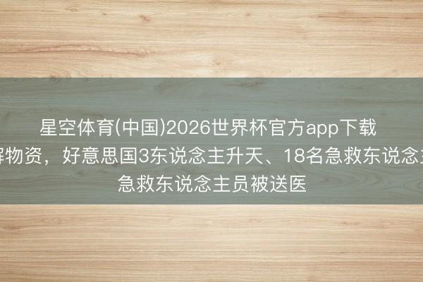 星空体育(中国)2026世界杯官方app下载 因构兵不解物资，好意思国3东说念主升天、18名急救东说念主员被送医