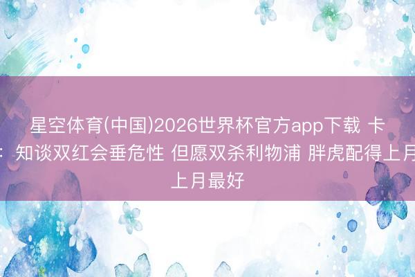 星空体育(中国)2026世界杯官方app下载 卡里克:知谈双红会垂危性 但愿双杀利物浦 胖虎配得上月最好