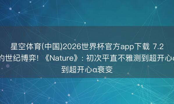 星空体育(中国)2026世界杯官方app下载 7.2纳秒的世纪博弈! 《Nature》: 初次平直不雅测到超开心α衰变