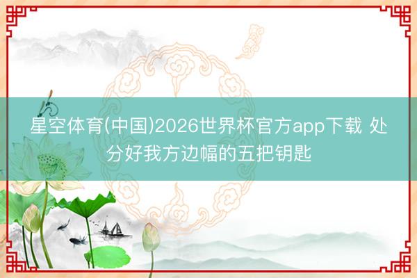 星空体育(中国)2026世界杯官方app下载 处分好我方边幅的五把钥匙